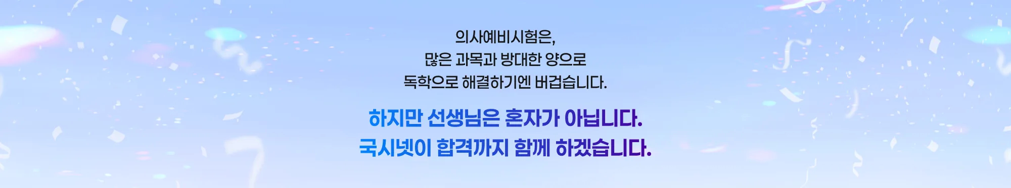 의사예비시험은, 많은 과목과 방대한 양으로 독학으로 해결하기엔 버겁습니다. 하지만 선생님은 혼자가 아닙니다. 국시넷이 합격까지 함께 하겠습니다.
